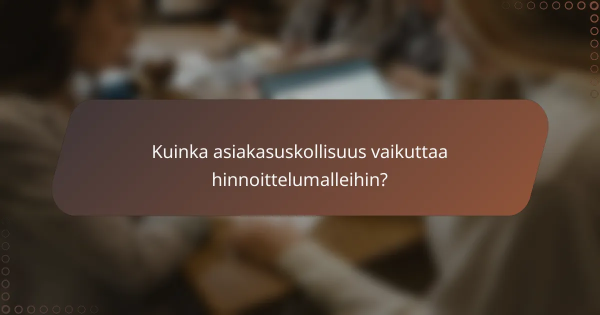 Kuinka asiakasuskollisuus vaikuttaa hinnoittelumalleihin?