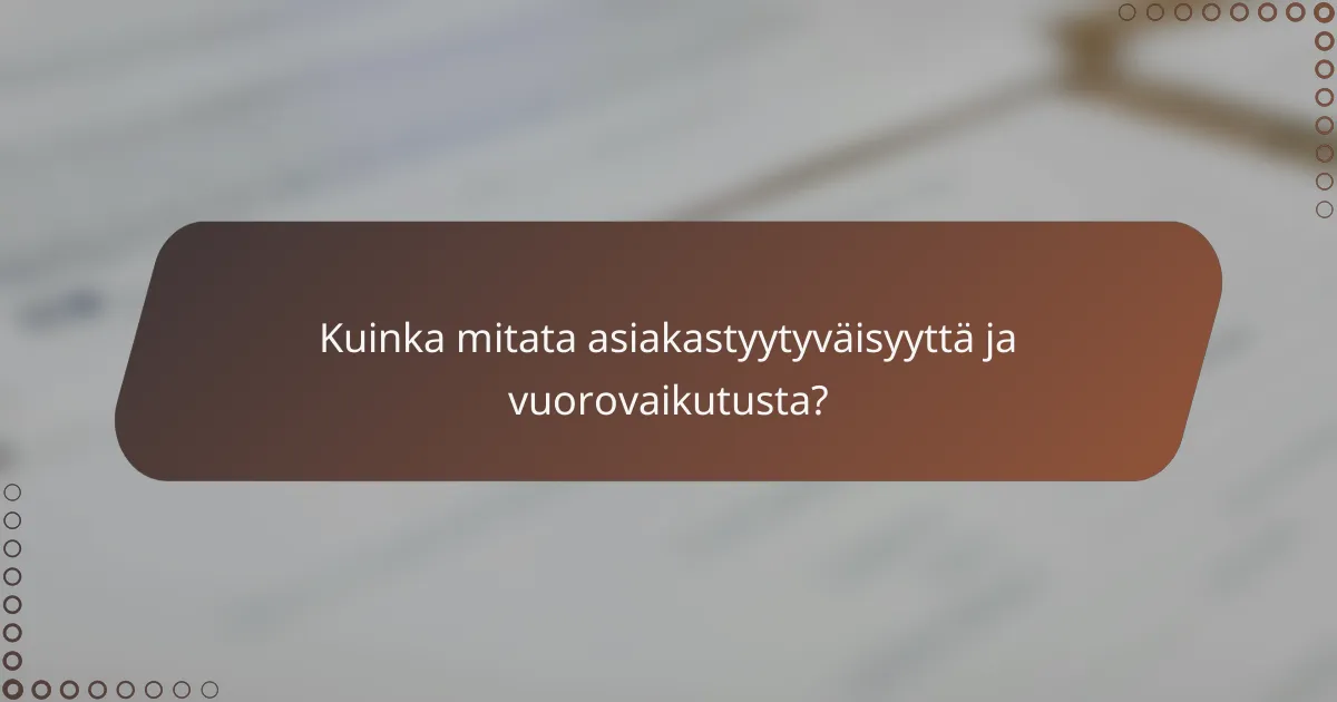 Kuinka mitata asiakastyytyväisyyttä ja vuorovaikutusta?