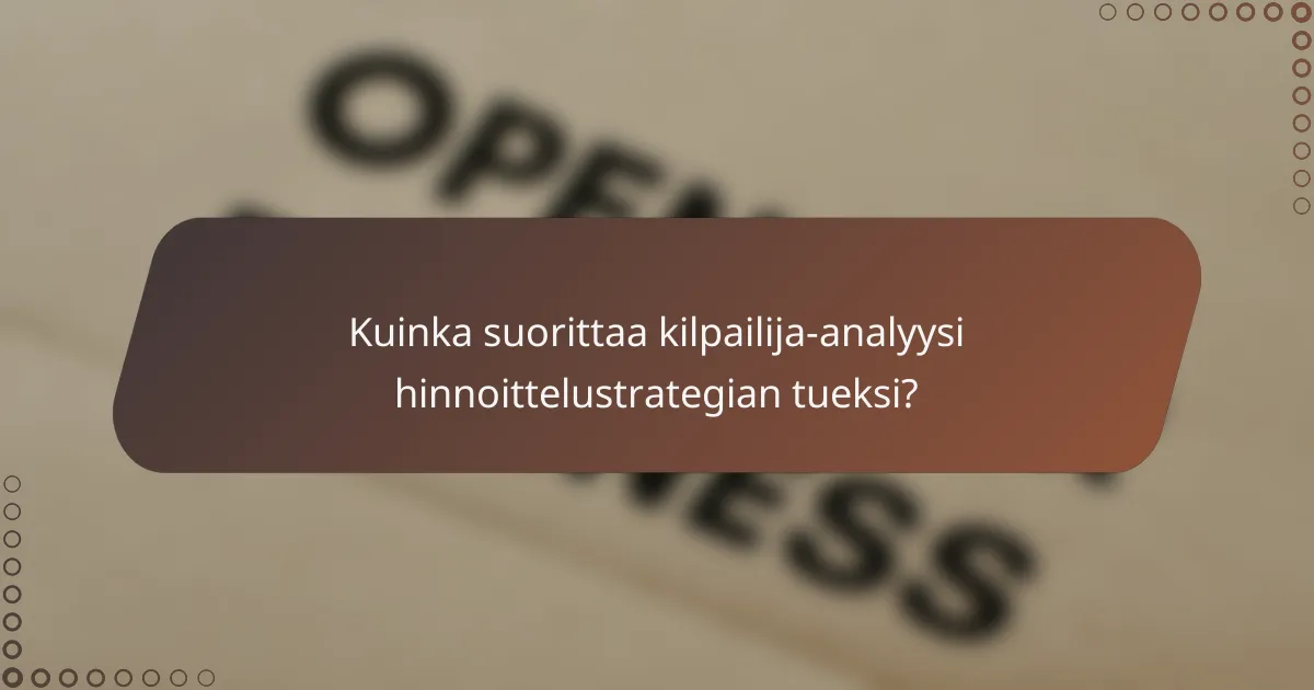 Kuinka suorittaa kilpailija-analyysi hinnoittelustrategian tueksi?