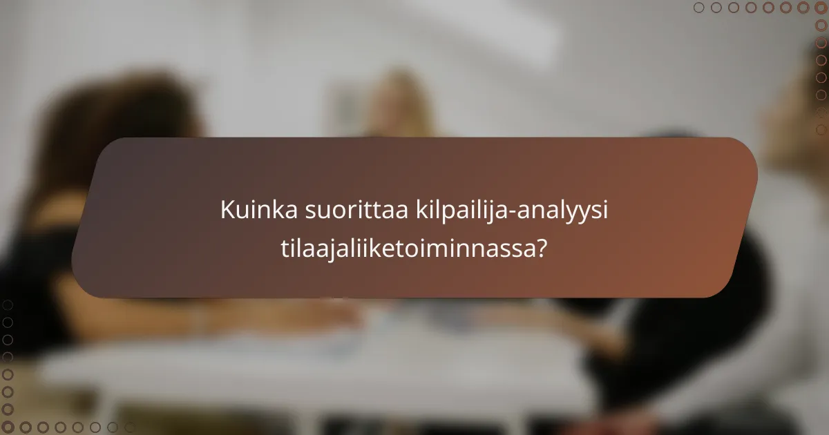 Kuinka suorittaa kilpailija-analyysi tilaajaliiketoiminnassa?