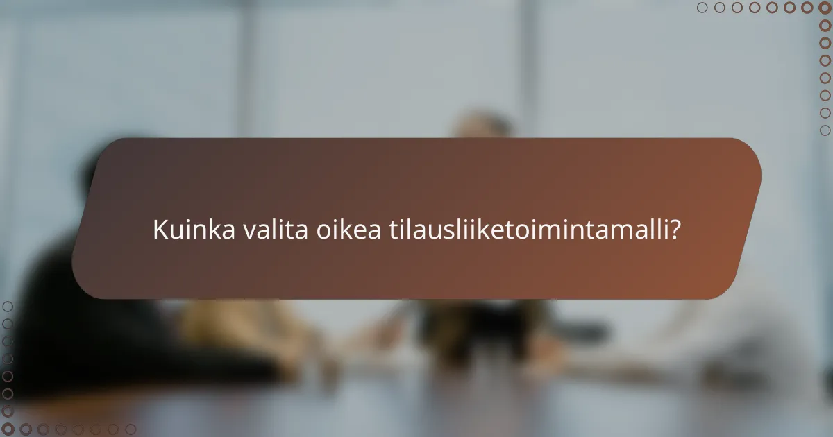 Kuinka valita oikea tilausliiketoimintamalli?