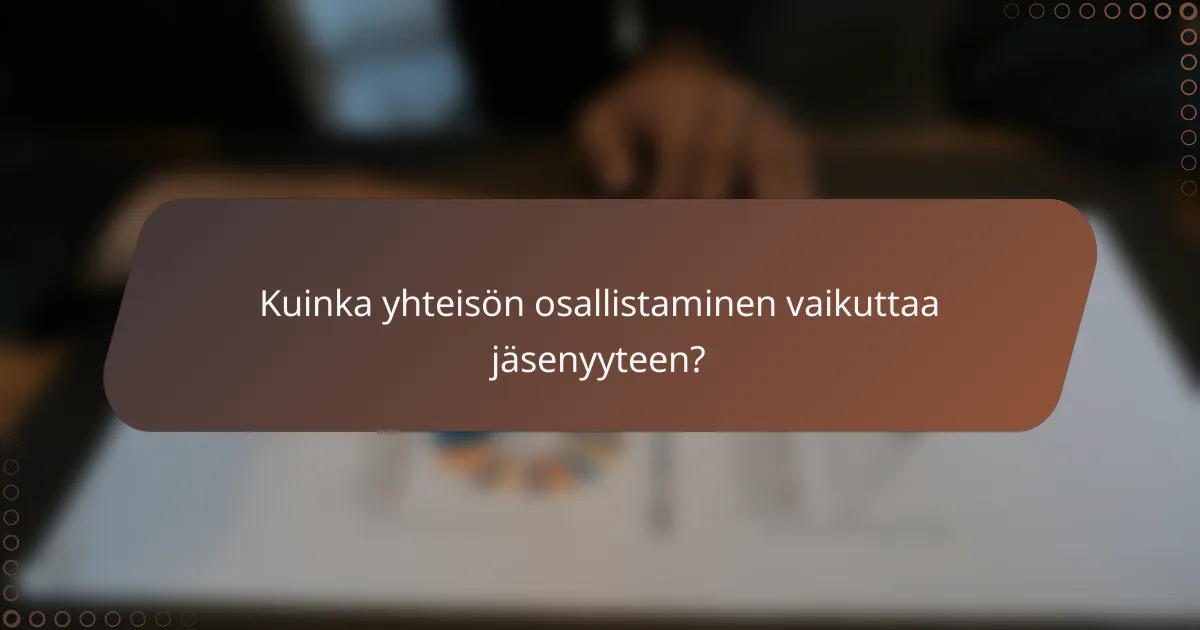 Kuinka yhteisön osallistaminen vaikuttaa jäsenyyteen?