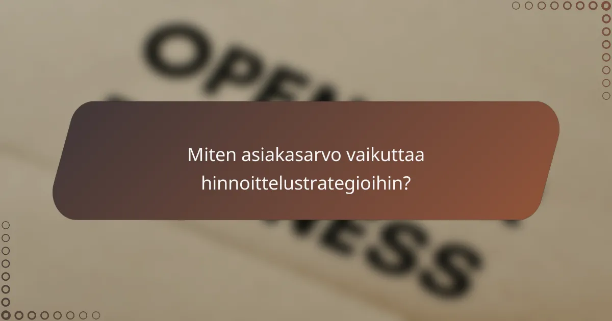 Miten asiakasarvo vaikuttaa hinnoittelustrategioihin?