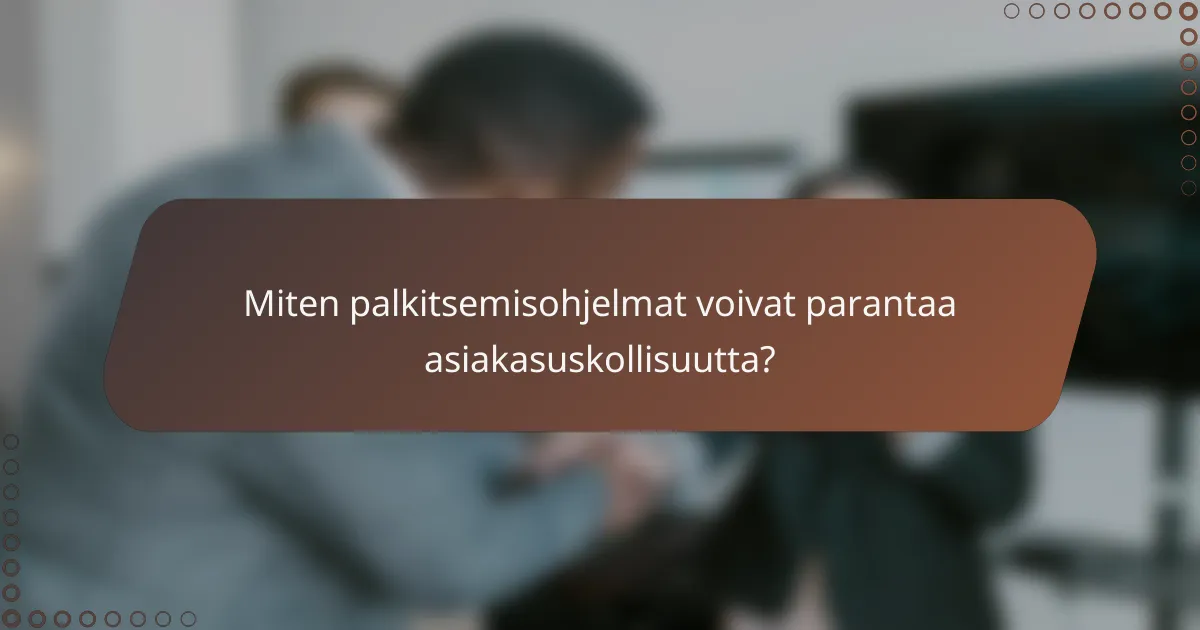 Miten palkitsemisohjelmat voivat parantaa asiakasuskollisuutta?