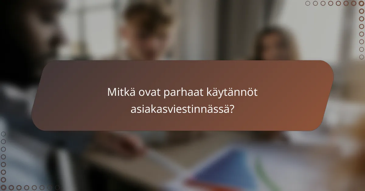 Mitkä ovat parhaat käytännöt asiakasviestinnässä?